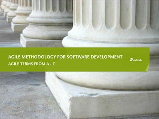 AGILE METHODOLOGY FOR SOFTWARE DEVELOPMENT
AGILE TERMS FROM A - Z
 