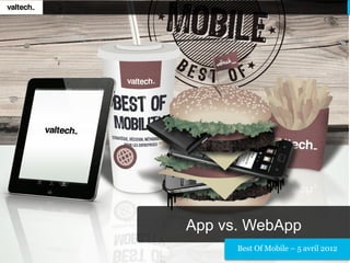 App vs. WebApp
      Best Of Mobile – 5 avril 2012
 