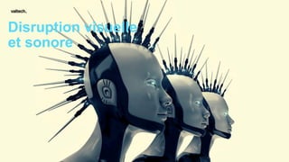 Disruption visuelle
et sonore
 