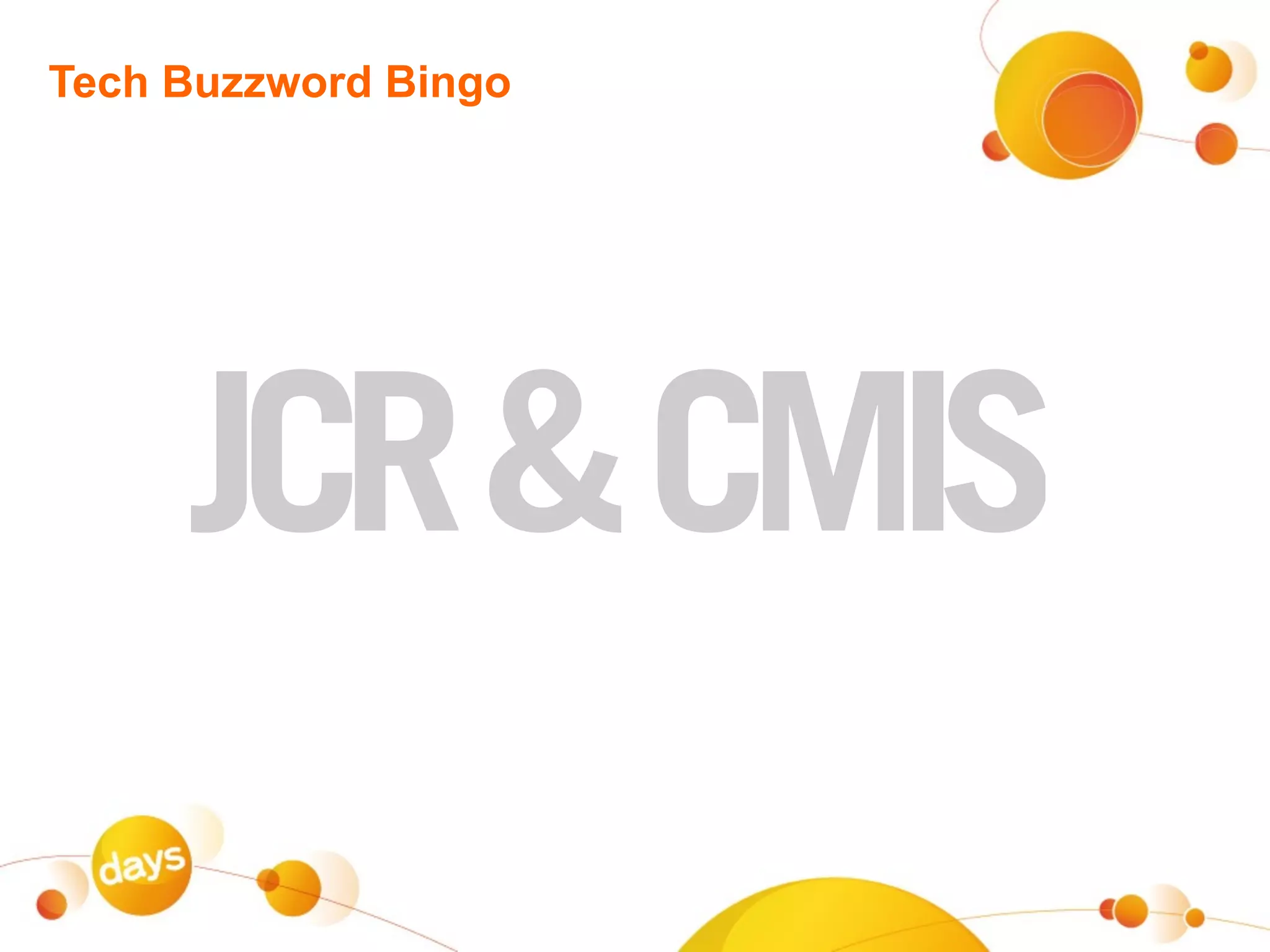 Tech Buzzword Bingo




     JCR & CMIS
 