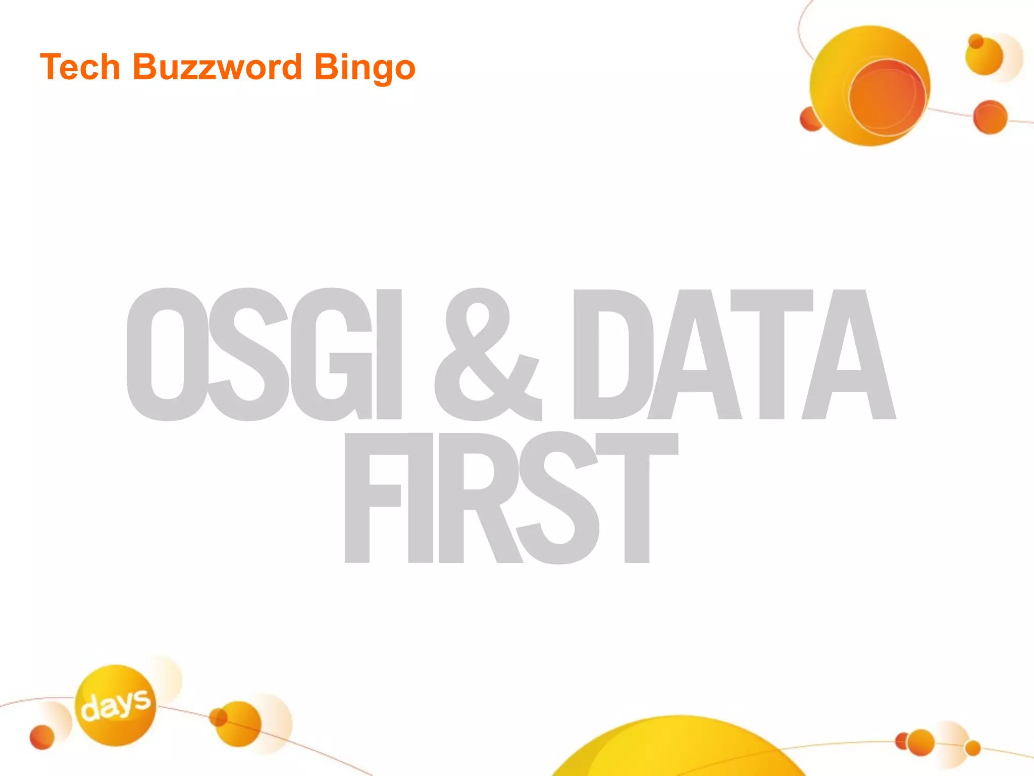 Tech Buzzword Bingo




   OSGI & DATA
      FIRST
 
