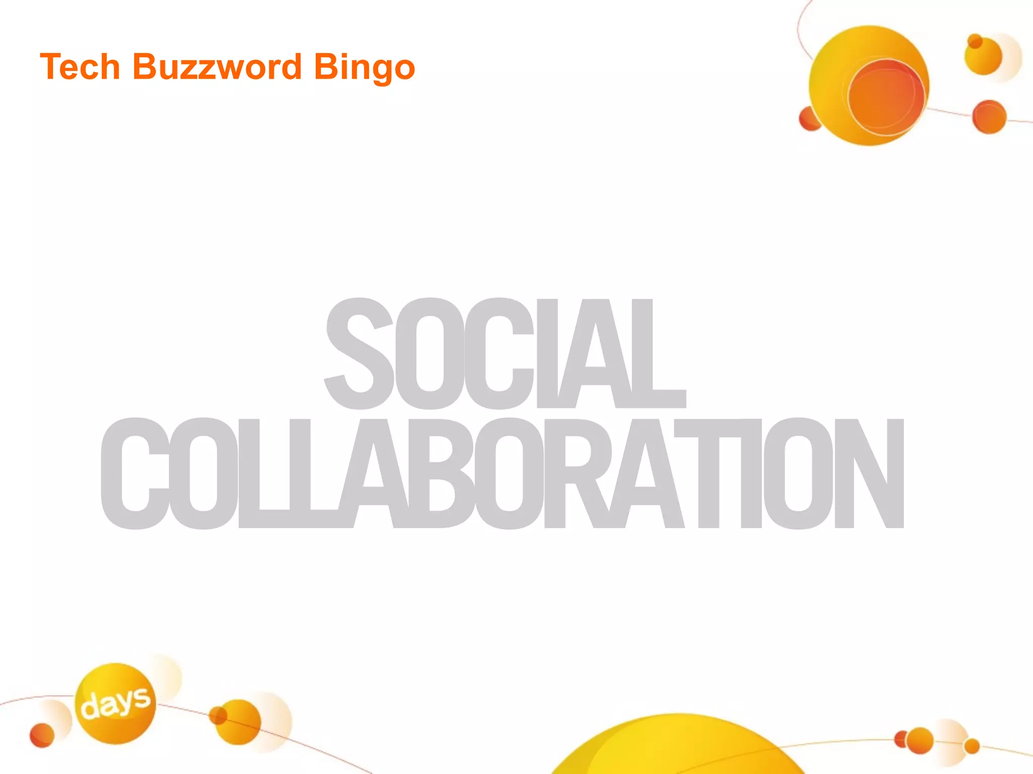 Tech Buzzword Bingo




      SOCIAL
  COLLABORATION
 