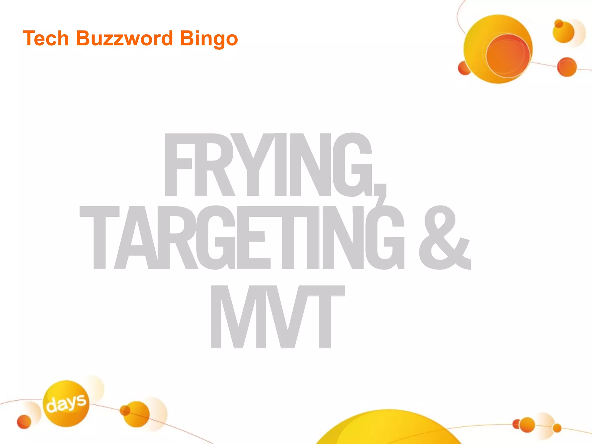 Tech Buzzword Bingo




      FRYING,
    TARGETING &
       MVT
 