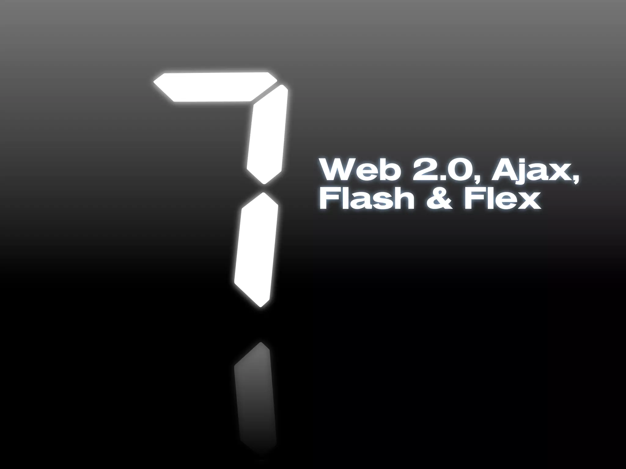 Web 2.0, Ajax,
Flash & Flex
 