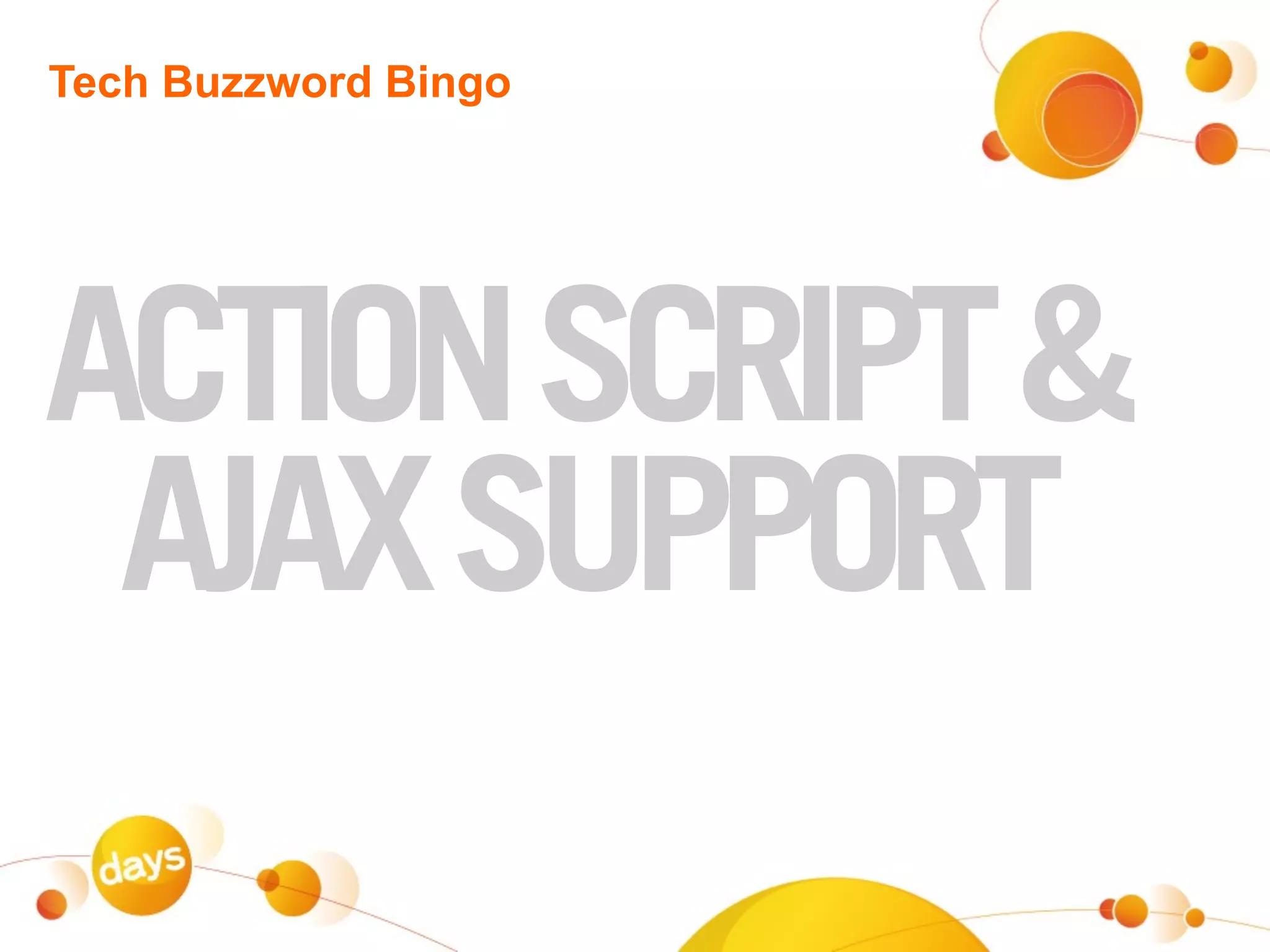 Tech Buzzword Bingo




ACTION SCRIPT &
 AJAX SUPPORT
 