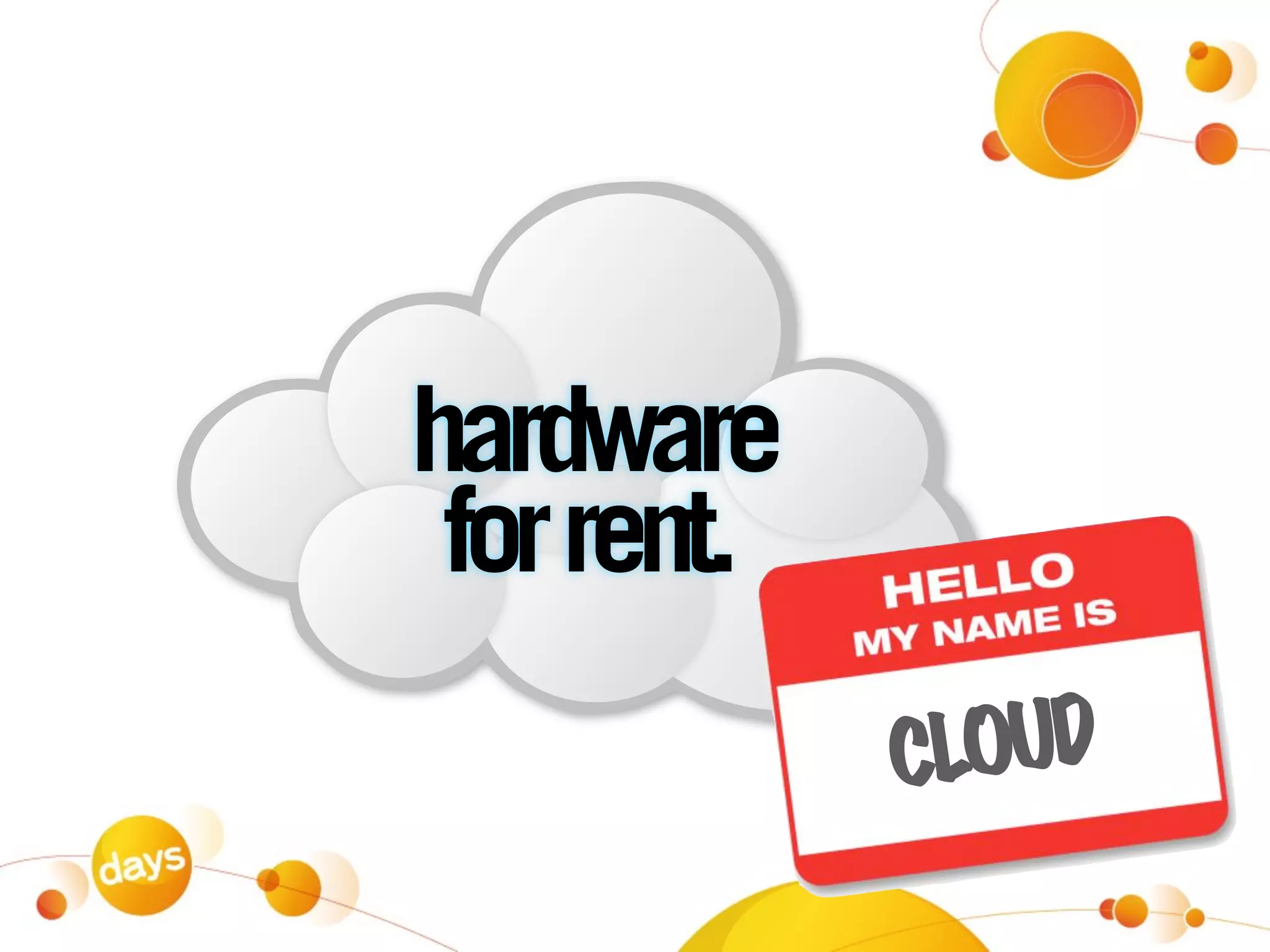 hardware
 for rent.
             CLOUD
 