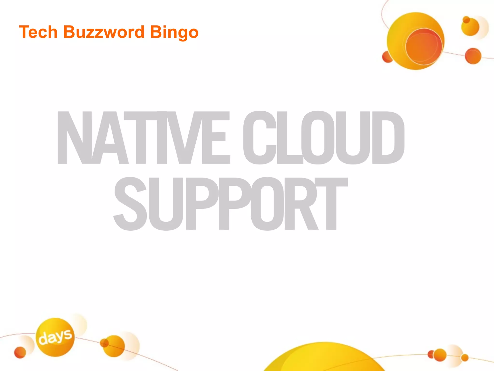 Tech Buzzword Bingo




   NATIVE CLOUD
     SUPPORT
 