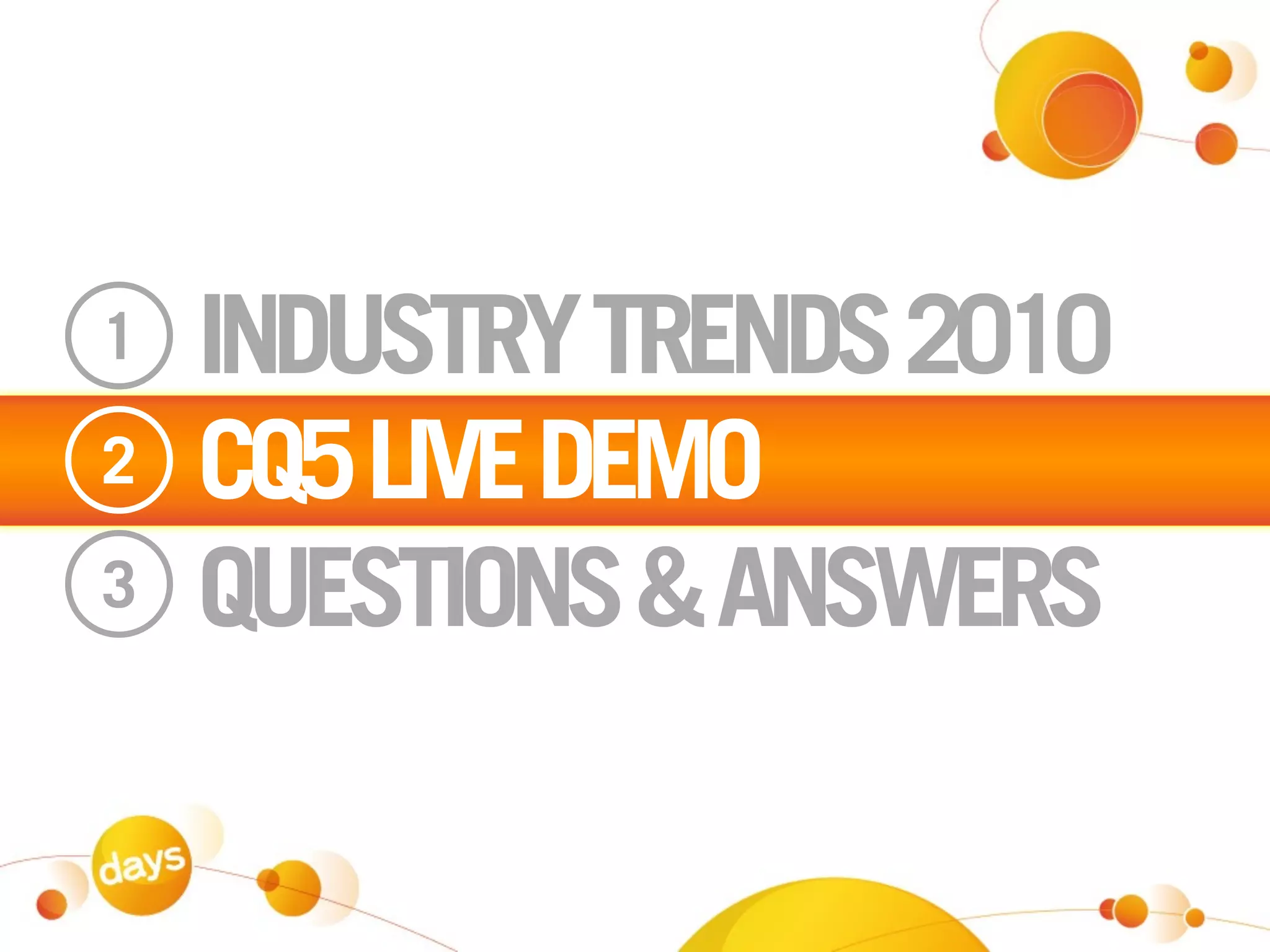 1   INDUSTRY TRENDS 2010
2   CQ5 LIVE DEMO
3   QUESTIONS & ANSWERS
 
