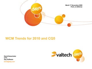 Mardi 17 Novembre 2009
                                      Paris, la Défense




 WCM Trends for 2010 and CQ5




David Nuescheler
CTO
Day Software
david@day.com
 