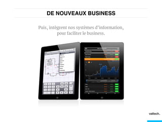 DE NOUVEAUX BUSINESS!
Puis, intègrent nos systèmes d’information,
pour faciliter le business.
 