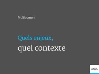 Multiscreen!
Quels enjeux,
quel contexte
 