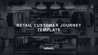 Presented by
RETAIL CUSTOMER JOURNEY
TEMPLATE
 