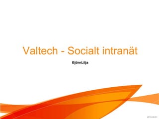 Valtech - Socialt intranät BjörnLilja 2010-09-01 