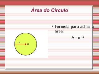 Área do Circulo Formula para achar a área: A =π r² 