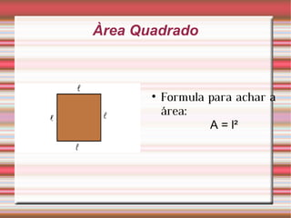 Àrea Quadrado Formula para achar a área:  A = l² 
