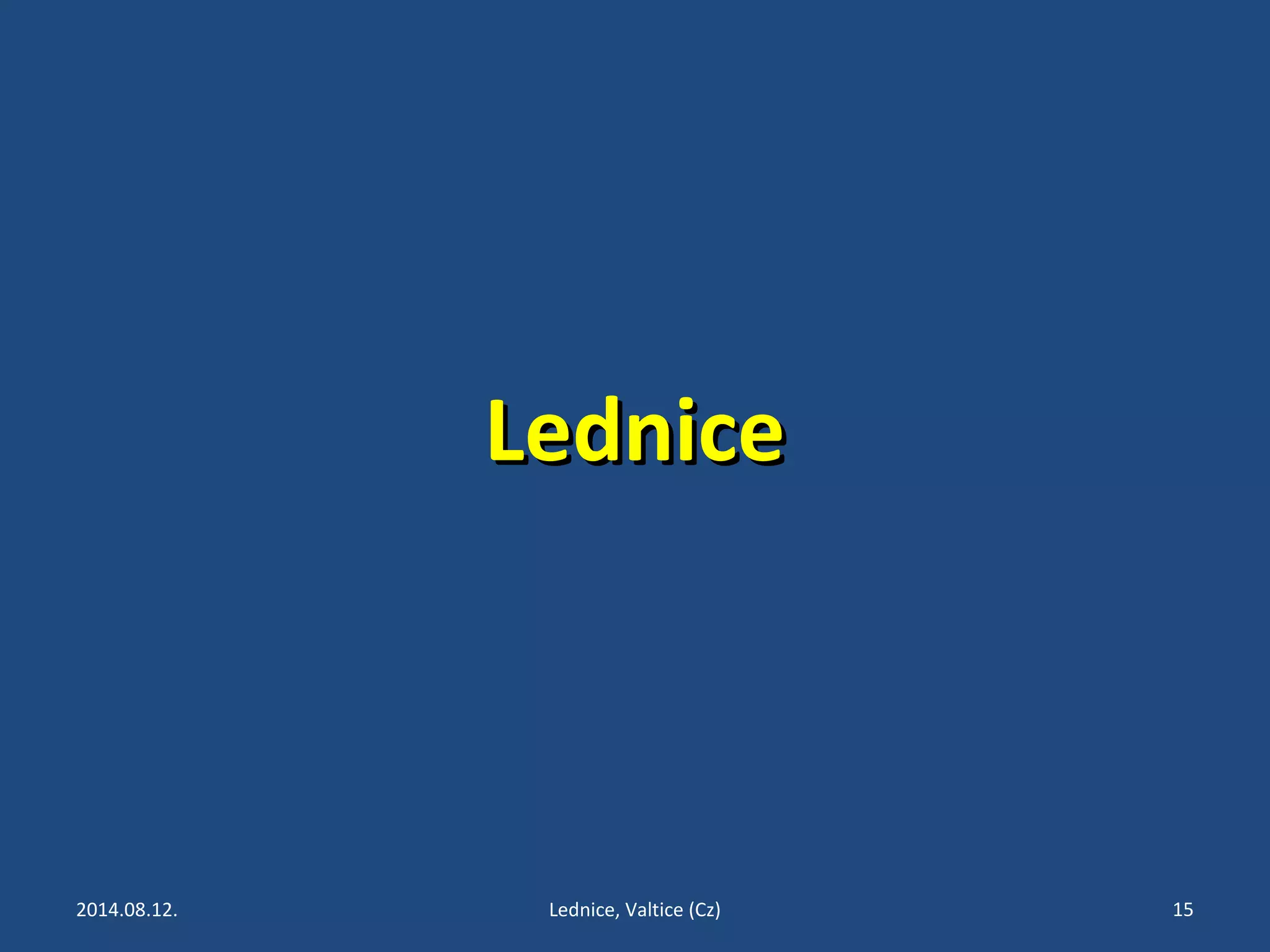 LLeeddnniiccee 
2014.08.12. Lednice, Valtice (Cz) 15 
 