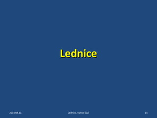 LLeeddnniiccee 
2014.08.12. Lednice, Valtice (Cz) 15 
 