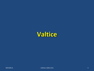 VVaallttiiccee 
2014.08.12. Lednice, Valtice (Cz) 3 
 