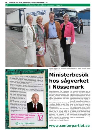 HELA DENNA BILAGA ÄR EN ANNONS FÖR CENTERPARTIET I DALS-ED

 6                                     Valinformation från                                     i Dals-Ed




                                                                                 Kristina Jonäng, Åsa Torstensson, Martin Carling och Annika Qarlsson besökte
                                                                                 sågverket i Nössemark.




     Jag, Mats Häggner, står på 2:a plat
     och hoppas på att få samåka med Ann
                                            s på riksdagslistan i årets val
                                              ika Qarlsson till riksdagen de
                                                                                 Ministerbesök
                                                                                 hos sågverket
                                            posten och driver ett jordbruk i
     kommande åren. Jag har ett jobb på
                                           32 år (började som 15-åring). Jag
     Gärdhem, utanför Trollhättan, sedan
                                            miljön är en del av min vardag.
     vet hur det är att vara företagare och
                                             .
      Dessutom är mitt bondförnuft äkta vara


                                                                                 i Nössemark
                                                                       är inte
      Jag har två pojkar som är   på väg in på arbetsmarknaden. Det
                                           Regelverken på arbe   tsmarknaden
      enkelt idag, men det borde det vara.
      går att förbättra för ungdom arna.
                                             7 år sedan, från Vitryssland,
      Min fästmö kom till Sverige för
                                             del som är lika i våra två länder
      tillsammans med sin son. Det finns en                                      Infrastrukturminister Åsa Torstensson       Åsa Torstensson informerades även om
       men det mesta är fullständigt                                             besökte nyligen Centern i Dals-Ed. Syftet   det arbete som pågår för att förbättra
       olikt. Främst skiljer demokratin                                          med besöket var att med egna ögon få se     tågtrafiken. Martin Carling berättade om
       och friheten, men även synen                                              hur viktig satsningen på landsbygdens       arbetet inom Gränskommittén där man bl
       på miljön och företagandet. Vi                                            vägnät är. Med minibuss avverkades den      a har som mål att få till ett ministermöte
       har mycket att vara rädda om i                                            kurviga Nössemarksvägen med målet           mellan Sverige och Norge, där man vill
      Sverige.                                                                   ställt mot sågverket.                       lyfta frågan om hur tågtrafiken skall kunna
      Mitt hus är byggt 1753 och jag                                                                                         utvecklas. -Restiden mellan Göteborg och
      räknar med att det ska stå länge                                           Företagsledningen på Moelvens sågverk       Oslo kan med ganska små investeringar
      än. Jag värmer det med min egen                                            i Nössemark betonade att vägen är helt      kortas ner till tre och en halv timme, och
      spannmål eftersom jag gillar                                               avgörande för att sågverket i Nössemark     få till fem-sex dubbelturer per dag är
      närproducerat och förnybart.                                               ska kunna överleva. Upprustningen           fullt möjligt, menade Carling. För hela
       Planerna finns på en egen                                                 av vägen är ett måste, och vi ser fram      Dalsland skulle det betyda oerhört mycket
       solcellsanläggning, men än är jag                                         emot att etapp två kommer igång så          möjligheten att pendla blev bättre och
                                                                                 fort som möjligt sa Conny Mossberg,         vi jobbar på att ena landskapet i frågan.




                                                              v
       inte där.
                                                                                 VD för Moelven Skog. Regionrådet            Minister      Torstensson     uppmuntrade
                                   kryssa mig för:
        Rösta på Centerpartiet och
                                 a
                                                                                 Kent Johansson, C, som deltog i mötet       arbetet med att ena Dalsland, det var exakt
                                   ung
        Förnybar energi • Jobb för                                               informerade om att även etapp tre finns     så kommunerna i norra Bohuslän drev på
        Slutet kretslopp • Företagande                                           med i den framtidsbudget som ligger.        frågan om E6:ans utbyggnad.
        Landsbygdsutveckling                                                     Hela vägsträckningen skall vara klar
                                                                                 innan 2014, menade Johansson.


                          mats.haggner@centerpartiet.se
                                                                                 www.centerpartiet.se
 
