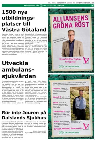 HELA DENNA BILAGA ÄR EN ANNONS FÖR CENTERPARTIET I DALS-ED

                                               Valinformation från                                         i Dals-Ed                                                  9




1500 nya
utbildnings-
platser till
Västra Götaland
Regeringen föreslog i början av april           Kostnaden för de 500 nya platserna inom
förstärkta insatser till stöd för jobb,         gymnasial yrkesinriktad vuxenutbildning
tillväxt och omställning riktade till           (yrkesvux) uppgår till sammanlagt
                                                                                                                    bratt
regionen. Orsaken är de utmaningar som          97 miljoner kronor för de två åren.
                                                                                                            lov Ting eledamot
                                                                                                          O
                                                                                                    Stig- nfullmäkti
Västra Götalandsregionen kan komma att          Satsningen på de 500 nya platserna                                   g
stå inför.                                      inom yrkeshögskola uppgår till totalt 72             Reg io
Som en del i den riktade satsningen             miljoner kronor.
föreslår regeringen att totalt 248,5            För de 500 nya högskoleplatserna tillförs
miljoner kronor inklusive studiemedel           totalt 79,5 miljoner kronor för 2010
ska skjutas till för nya utbildningsplatser     och 2011. De lärosäten som omfattas
i Västra Götaland under 2010-2011. Det          av satsningen är Högskolan i Borås,
innebär, som tidigare aviserats, på årsbasis    Högskolan i Skövde, Högskolan Väst
1 000 nya platser på yrkesutbildningarna        samt Chalmers Tekniska högskola.




                                                                                                                                                                  v
och 500 nya högskoleplatser.


                                                                                                                Kryssa Stig-Olov Tingbratt

Utveckla                                                                                                               till regionen


ambulans-
                                                                                                                         http://norraalvsborg.centerpartiet.net




sjukvården
Utveckla ambulanssjukvården – tryggare          att snabbt kunna ställa diagnos.
för landsbygd och småorter                      Ambulansernas personal har en hög                                                      nomi som möjliggör en bra
                                                                                                   Trygghet skapas genom en stabil eko
För människor som bor långt från                mycket kompetens och är utbildade just                                                 glädjeämnen under dagen.
                                                                                                   skola och god omsorg med lite extra
sjukhusen är en väl fungerande                  för det akuta.
ambulanssjukvård en trygghet och                Modern teknik används också för att
nödvändighet. Man ska kunna lita på             snabbt ge besked om var patienten                  Ekonomi Vi ska ha en
att nås av vården inom rimlig tid om            finns och lotsa ambulansen rätt, samt              stabil ekonomi som möjliggör
en akut sjukdom eller olycka inträffar.         upprätthålla kontakt med anhöriga/                 satsningar på prioriterade
Dagens ambulanser är små ”miniakuter”           patient/vårdpersonal och hjälpa till i             områden.
och kan ofta direkt vid ankomst påbörja         väntan på ambulansen.
sjukvårdande/livräddande insatser. Detta        Centerpartiet vill att stora insatser görs         Sjukvård Sjukvården ska
till skillnad mot tidigare då ambulansen        för att utveckla ambulanssjukvården                vara snabb säker och tillgänglig.
var transporten in till sjukhuset och först     för att bättre klara de mål som sätts i
där påbörjades behandling.                      regionen. Att nå 80 % av invånarna inom
Modern teknik används alltmer för               20 minuter är en målsättning.                      Skola Skolan ska ge
                                                                                                    möjlighet till utveckling i
                                                                                                    elevens egen takt och glädje i
                                                                                                    vardagen.



Rör inte Jouren på                                                                                  Äldreomsorg Alla ska
                                                                                                    kunna känna en trygghet inför
                                                                                                    att bli gamla och veta att man
                                                                                                    alltid har en bra omsorg att luta
Dalslands Sjukhus                                                                                   sig mot.




                                                                                                                                                                  v
Jourcentralen på Dalslands sjukhus har         se till att dra ned på de verksamheter                Kultur För att själen ska
Centerpartiet under hela mandatperioden        som finns på Dalslands Sjukhus. En                    må bra behövs kulturen. Musik,
slagits för och vi har fått till att beslut    röst på Centerpartiet är en röst för                  teater och konst ger krydda i
tagits i en positiv riktning. Jouren är        en livskraftig landsbygdsutveckling.                  vardagen.

                                                                                                     Kryssa Kenneth Gustafsson
för flera av våra befolkningsgrupper en
viktig och nödvändig del av sjukvården
i Dalsland, och att den nu får bibehålla                     Kenneth Gustavsson (C)
nattöppet under lång tid framöver är en         Region och Kommunkandidat i Dals-Ed
viktig seger för oss. Under kommande
mandatperiod så kommer vi fortsätta
vårt korståg mot de krafter som vill
 
