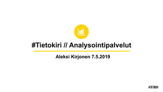 #Tietokiri // Analysointipalvelut
Aleksi Kirjonen 7.5.2019
 