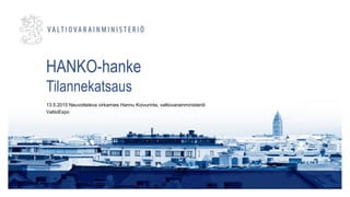 HANKO-hanke
Tilannekatsaus
13.5.2015 Neuvotteleva virkamies Hannu Koivurinta, valtiovarainministeriö
ValtioExpo
 