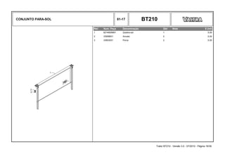 CONJUNTO PARA-SOL 81-17 BT210
Ref. Num. Peça Denominação Qtd Nota $ Unit
1 6214693M91 Quebra-sol 1 0,00
2 339588X1 Arruela 2 0,00
3 339030X1 Porca 2 0,00
Trator BT210 - Versão 3.0 - 07/2010 - Página 16/30
 