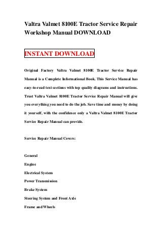 Valtra Valmet 8100E Tractor Service Repair
Workshop Manual DOWNLOAD


INSTANT DOWNLOAD

Original Factory Valtra Valmet 8100E Tractor Service Repair

Manual is a Complete Informational Book. This Service Manual has

easy-to-read text sections with top quality diagrams and instructions.

Trust Valtra Valmet 8100E Tractor Service Repair Manual will give

you everything you need to do the job. Save time and money by doing

it yourself, with the confidence only a Valtra Valmet 8100E Tractor

Service Repair Manual can provide.



Service Repair Manual Covers:



General

Engine

Electrical System

Power Transmission

Brake System

Steering System and Front Axle

Frame and Wheels
 