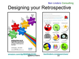 @BenLinders 22
Ben Linders Consulting
Designing your Retrospective
amazon.com/dp/B00SWJO1DI benlinders.com/exercises/
 