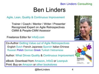 @BenLinders 4
Ben Linders Consulting
Agile, Lean, Quality & Continuous Improvement
Trainer / Coach / Mentor / Writer / Pre...