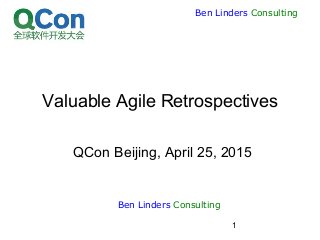 1
Ben Linders Consulting
Valuable Agile Retrospectives
QCon Beijing, April 25, 2015
Ben Linders Consulting
 