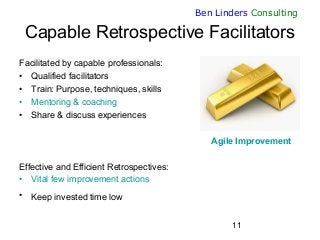 11
Ben Linders Consulting
Capable Retrospective Facilitators
Facilitated by capable professionals:
• Qualified facilitator...
