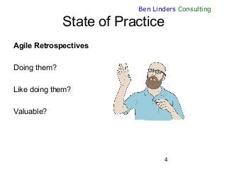 4
Ben Linders Consulting
State of Practice
Agile Retrospectives
Doing them?
Like doing them?
Valuable?
 