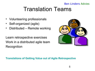 5 
Ben Linders Advies 
Translation Teams 
•Volunteering professionals 
•Self-organized (agile) 
•Distributed – Remote work...
