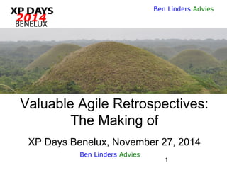 1 
Ben Linders Advies 
Valuable Agile Retrospectives: The Making ofXP Days Benelux, November 27, 2014 
Ben Linders Advies  
