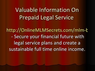 Valuable Information On Prepaid Legal Service   http://OnlineMLMSecrets.com/mlm-business/mlm-companies/prepaid-legal-review.html  - Secure your financial future with legal service plans and create a sustainable full time online income. 