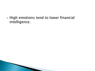  High emotions tend to lower financial
intelligence.
 