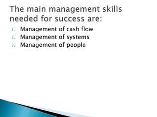 1. Management of cash flow
2. Management of systems
3. Management of people
 