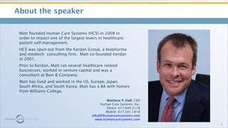 <ul><li>About the speaker  </li></ul>Matthew P. Hall , CEO Human Care Systems, Inc. Direct: 617.649.2118 Mobile: 617.501.1...