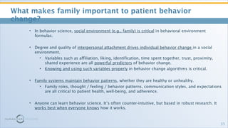<ul><li>What makes family important to patient behavior change? </li></ul><ul><ul><li>In behavior science,  social environ...