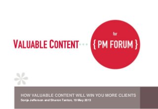 Sonja Jefferson and Sharon Tanton, 19 May 2013
HOW VALUABLE CONTENT WILL WIN YOU MORE CLIENTS
 