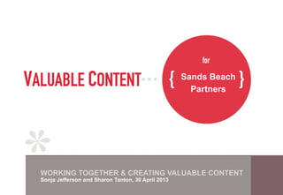 Sands Beach
Partners
Sonja Jefferson and Sharon Tanton, 30 April 2013
WORKING TOGETHER & CREATING VALUABLE CONTENT
 