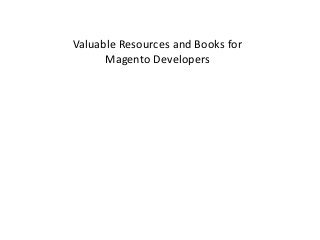 Valuable Resources and Books for
Magento Developers

 