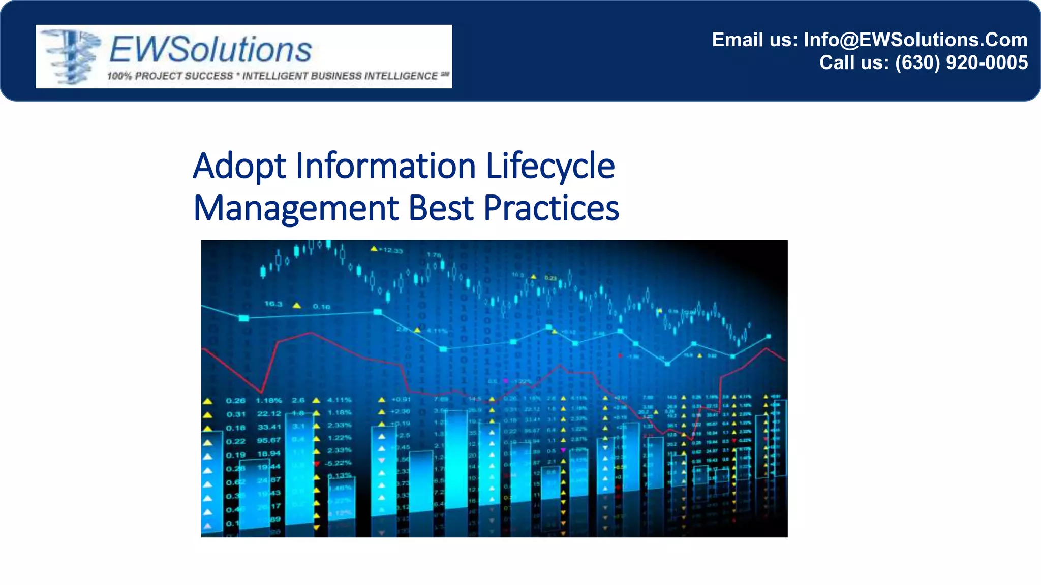 Adopt Information Lifecycle
Management Best Practices
Email us: Info@EWSolutions.Com
Call us: (630) 920-0005
 