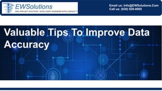Email us: Info@EWSolutions.Com
Call us: (630) 920-0005
Valuable Tips To Improve Data
Accuracy
 