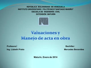 Profesora

:

Bachiller:

Ing. Lizbeth Prieto

Mercedes Benavides

Maturín, Enero de 2014

 