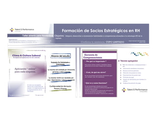 +                                                                 Formación de Socios Estratégicos en RH
                                                                                            Objetivo:   Adquirir, desarrollar e incrementar habilidades y competencias alineadas a la estrategia RH de la
                                                                                            empresa
        Impartidos por:
                                                                                                                                                                                                     Inicio viernes 3 de Diciembre
                                                                                                                           Confirma tu asistencia CUPO LIMITADO                                                          3:00 a 7:00




                                    “Lo que no se



                                    Clima & Cultura Laboral
                                      Un impacto en la generación de valor sostenido


                                                                                                                                •  Por qué es importante ?
                                                                                                                                Para atraer, retener, evaluar e identificar talento,       Web site dedicado a compensaciones 1
                                                                                                                                generando así una mejor imagen de la empresa.               año.

                                        Aplicación “ online”                                                                                                                               Información estadística económica
                                                                                                                                                                                            Buenas prácticas globales
                                        para cada empresa.
                                                                                                                                                                                        
                                                                                                                                •  A mi, de qué me sirve?                                  Valuación de puestos en línea
“Lo que no se mide, no se mejora”




                                                                                                                                Es una herramienta que brinda información para             Descripciones de puesto tipo
                                                                                                                                una correcta toma de decisiones.                           Fórmulas de pago
                                                                                                                                                                                           Diseño de tabuladores por bandas y/o
                                                                                                                                                                                            niveles
                                                                                                                                •  Qué es y como funciona?                                 Gráficas de posición de pago
                                                              El valor los intangibles
                                                              deriva de la capacidad de                                         Es una metodología utilizada de manera
                                                              ayudar a la organización en                                       internacional, orientada en políticas de pago de un
                                                                                                                                mercado determinado.
                                                              la implementación de su
                                                                                                                                Brinda un compendio de información para guiar la
                                                              Estrategia.                                                       toma de decisiones estratégicas de la
                                                                                                                                administración de sueldos y salarios de tu empresa.
                                                                           “Lo que no se
 