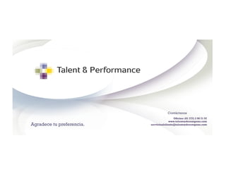 +




                                            Contáctanos
                                                Oficina: (01 777) 3 90 71 97
                                             www.talentoydesempeno.com
    Agradece tu preferencia.   servicioalcliente@talentoydesempeno.com
 