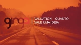 VALUATION	
  
QUANTO	
  VALE	
  UMA	
  IDEIA	
  
VERSÃO	
  3.0	
  
 
