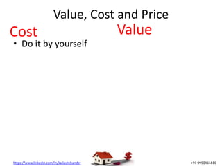 https://www.linkedin.com/in/kailashchander +91 9950461810
Value, Cost and Price
• Do it by yourself
Cost Value
 
